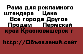 Рама для рекламного штендера: › Цена ­ 1 000 - Все города Другое » Продам   . Пермский край,Красновишерск г.